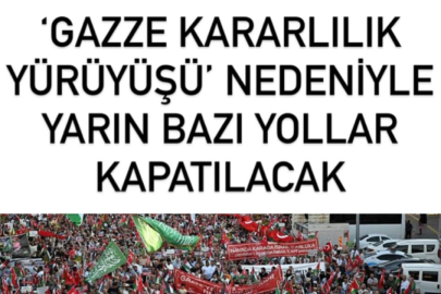 Yürüyüş sebebiyle kapatılacak yollar;